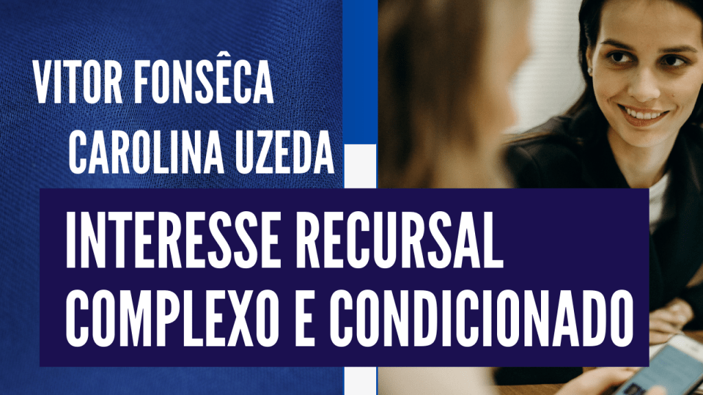 Interesse recursal complexo e&nbsp;condicionado